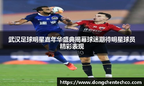 武汉足球明星嘉年华盛典揭幕球迷期待明星球员精彩表现