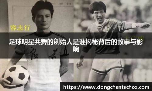 足球明星共舞的创始人是谁揭秘背后的故事与影响